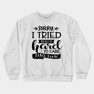 Sorry I Tried Really Hard This Time To Care Crewneck Sweatshirt